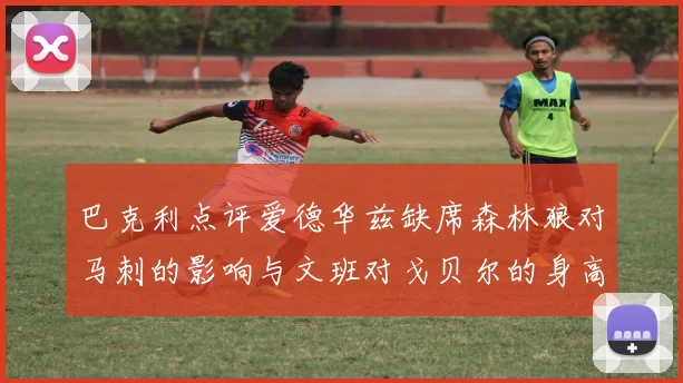 巴克利点评爱德华兹缺席森林狼对马刺的影响与文班对戈贝尔的身高压制